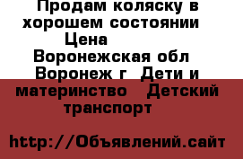 Продам коляску в хорошем состоянии › Цена ­ 2 000 - Воронежская обл., Воронеж г. Дети и материнство » Детский транспорт   